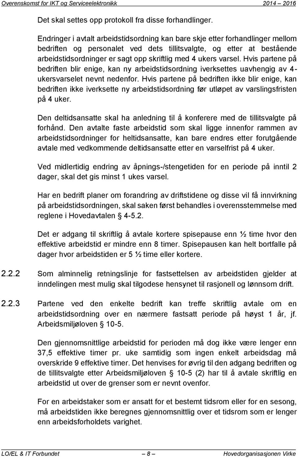 ukers varsel. Hvis partene på bedriften blir enige, kan ny arbeidstidsordning iverksettes uavhengig av 4- ukersvarselet nevnt nedenfor.