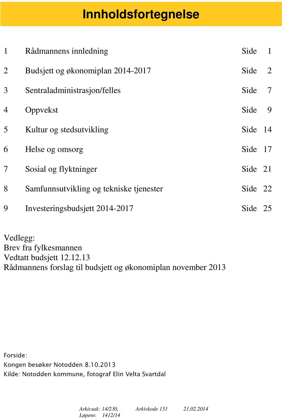 Investeringsbudsjett 2014-2017 Side 25 Vedlegg: Brev fra fylkesmannen Vedtatt budsjett 12.