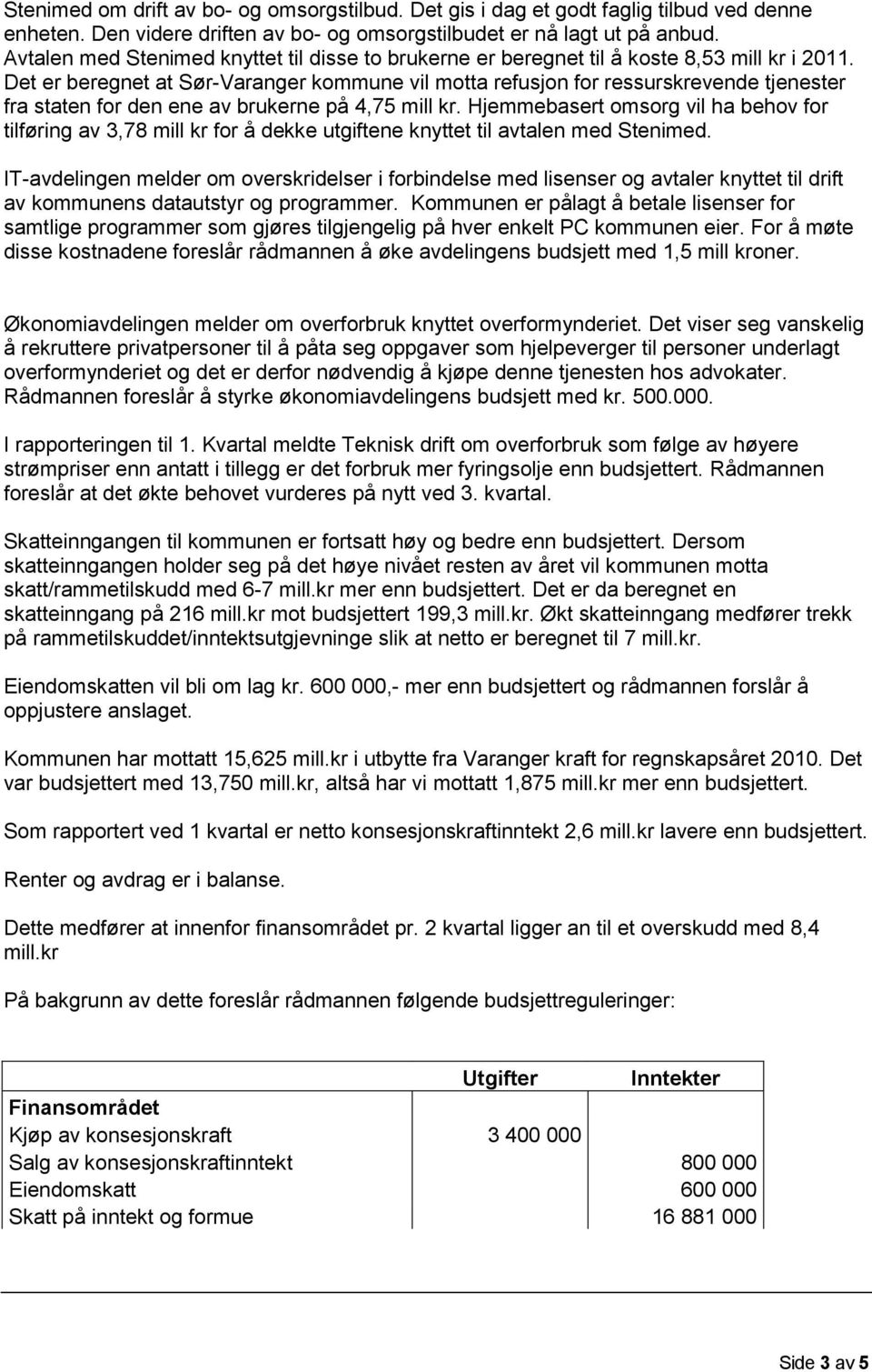 Det er beregnet at Sør-Varanger kommune vil motta refusjon for ressurskrevende tjenester fra staten for den ene av brukerne på 4,75 mill kr.