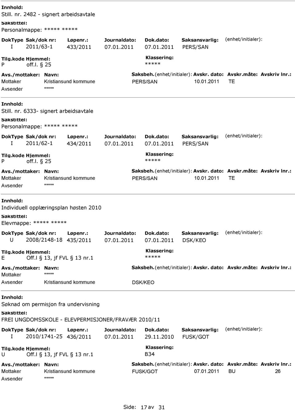 /mottaker: Navn: Saksbeh. Avskr. dato: Avskr.måte: Avskriv lnr.: DSK/KO Søknad om permisjon fra undervisning FR NGDOMSSKOL - LVPRMSJONR/FRAVÆR 2010/11 2010/1741-25 436/2011 29.11.2010 FSK/GOT B34 Avs.