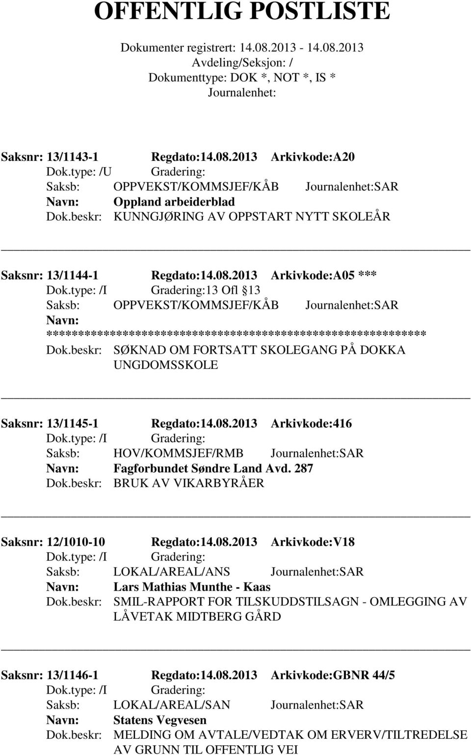 beskr: BRUK AV VIKARBYRÅER Saksnr: 12/1010-10 Regdato:14.08.2013 Arkivkode:V18 Saksb: LOKAL/AREAL/ANS SAR Lars Mathias Munthe - Kaas Dok.
