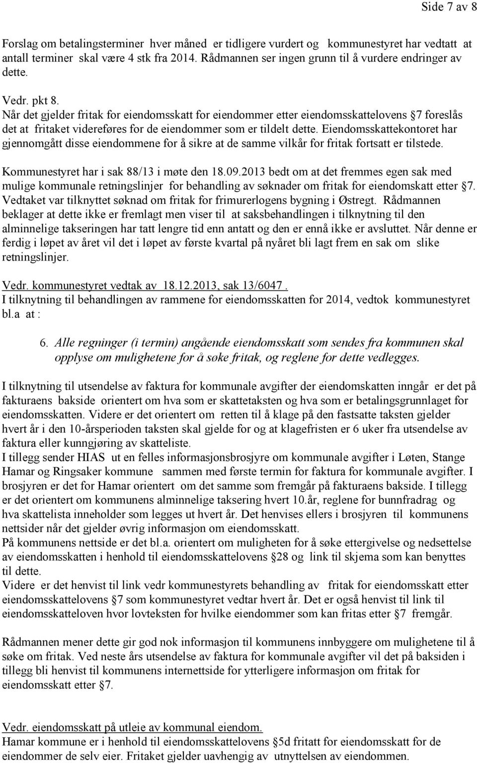 Når det gjelder fritak for eiendomsskatt for eiendommer etter eiendomsskattelovens 7 foreslås det at fritaket videreføres for de eiendommer som er tildelt dette.