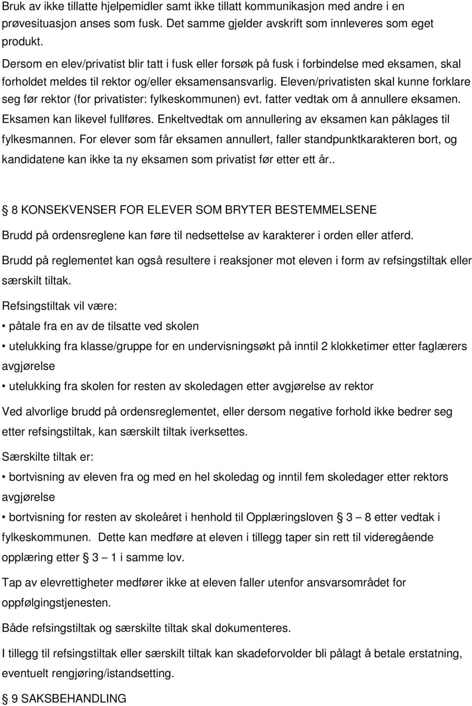 Eleven/privatisten skal kunne forklare seg før rektor (for privatister: fylkeskommunen) evt. fatter vedtak om å annullere eksamen. Eksamen kan likevel fullføres.