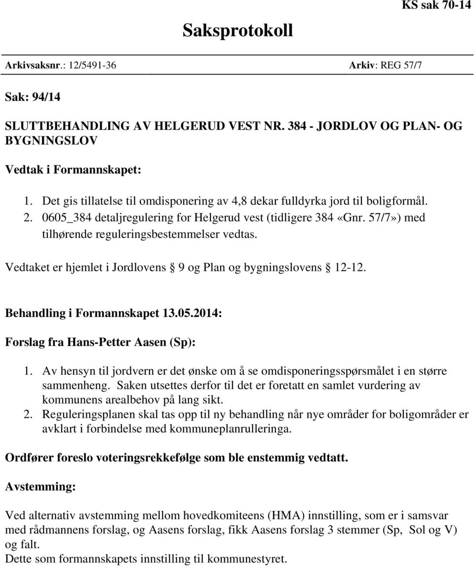 57/7») med tilhørende reguleringsbestemmelser vedtas. Vedtaket er hjemlet i Jordlovens 9 og Plan og bygningslovens 12-12. Forslag fra Hans-Petter Aasen (Sp): 1.