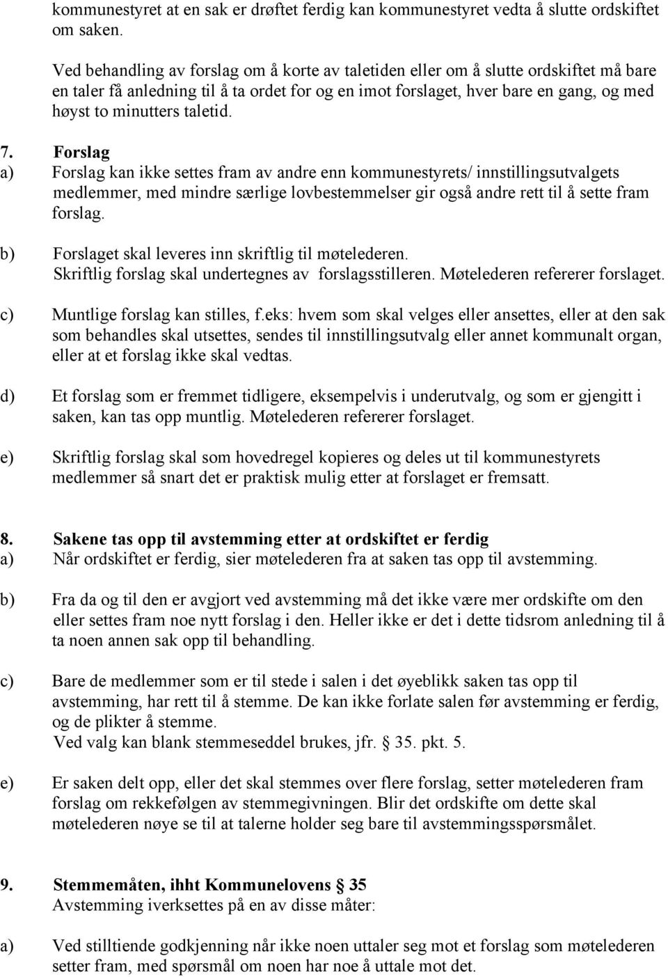 taletid. 7. Forslag a) Forslag kan ikke settes fram av andre enn kommunestyrets/ innstillingsutvalgets medlemmer, med mindre særlige lovbestemmelser gir også andre rett til å sette fram forslag.