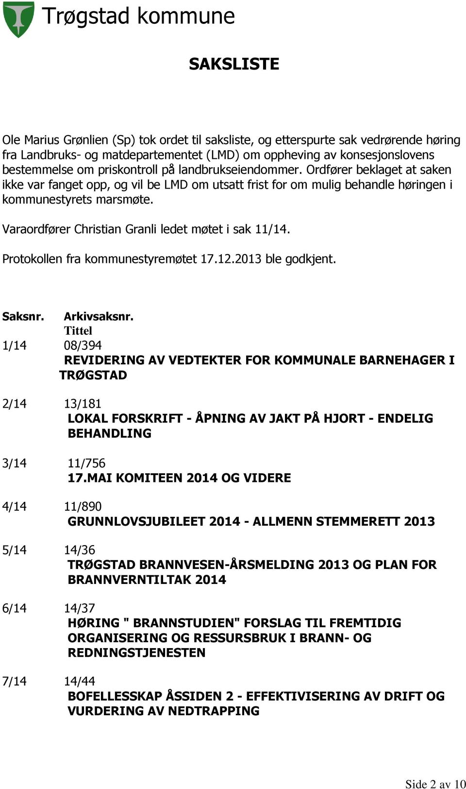 Varaordfører Christian Granli ledet møtet i sak 11/14. Protokollen fra kommunestyremøtet 17.12.2013 ble godkjent. Saksnr. Arkivsaksnr.