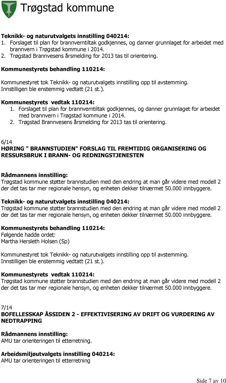 Forslaget til plan for brannverntiltak godkjennes, og danner grunnlaget for arbeidet med brannvern i Trøgstad kommune i 2014. 2. Trøgstad Brannvesens årsmelding for 2013 tas til orientering.