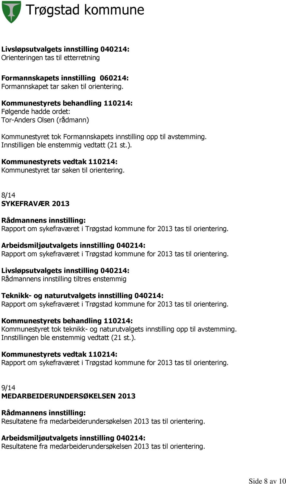 8/14 SYKEFRAVÆR 2013 Rapport om sykefraværet i Trøgstad kommune for 2013 tas til orientering.