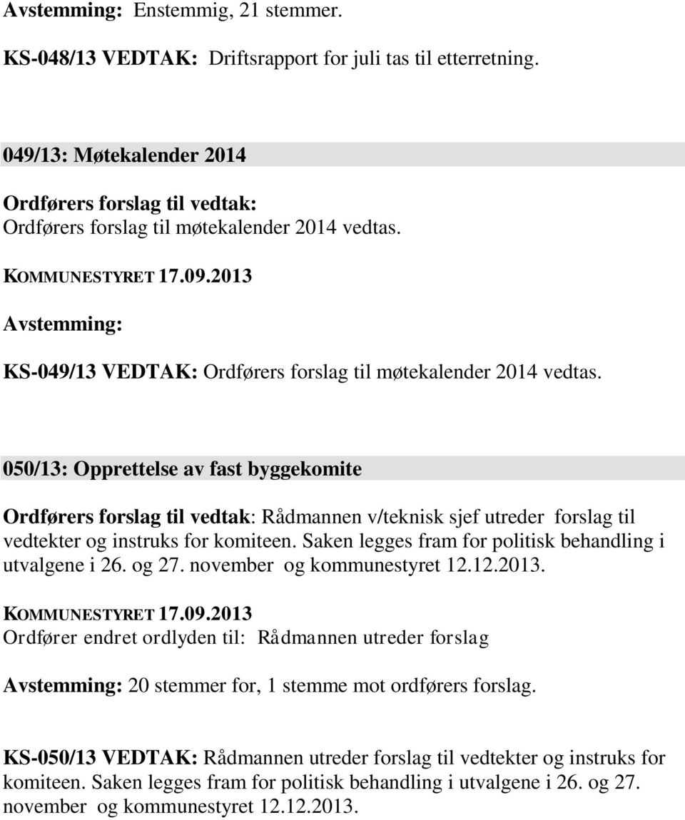 050/13: Opprettelse av fast byggekomite Ordførers forslag til vedtak: Rådmannen v/teknisk sjef utreder forslag til vedtekter og instruks for komiteen.