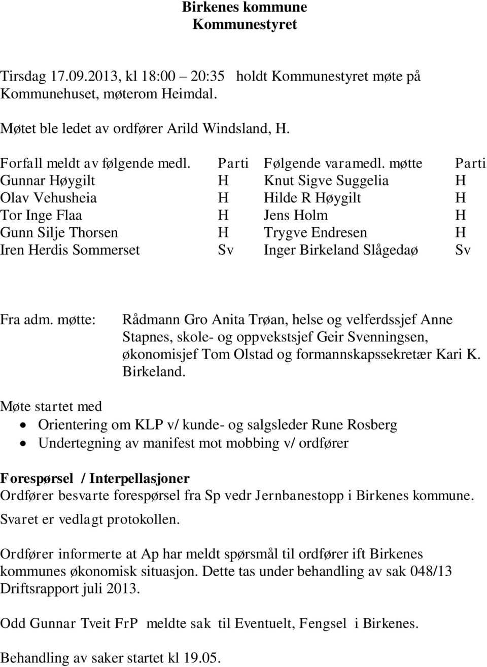 møtte Parti Gunnar Høygilt H Knut Sigve Suggelia H Olav Vehusheia H Hilde R Høygilt H Tor Inge Flaa H Jens Holm H Gunn Silje Thorsen H Trygve Endresen H Iren Herdis Sommerset Sv Inger Birkeland