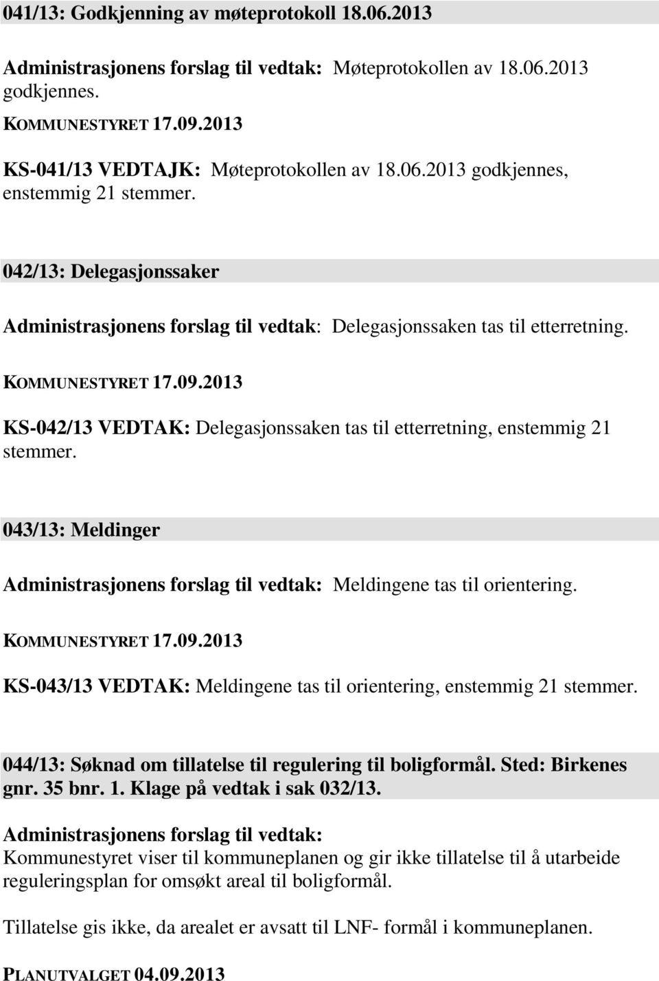 043/13: Meldinger Administrasjonens forslag til vedtak: Meldingene tas til orientering. KS-043/13 VEDTAK: Meldingene tas til orientering, enstemmig 21 stemmer.