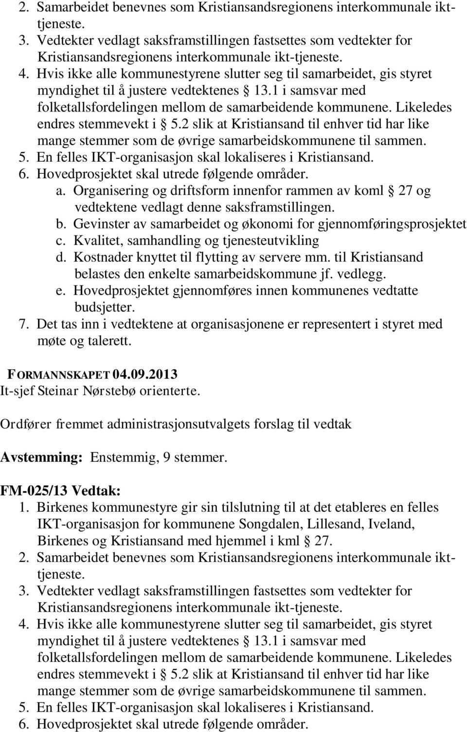 Likeledes endres stemmevekt i 5.2 slik at Kristiansand til enhver tid har like mange stemmer som de øvrige samarbeidskommunene til sammen. 5. En felles IKT-organisasjon skal lokaliseres i Kristiansand.