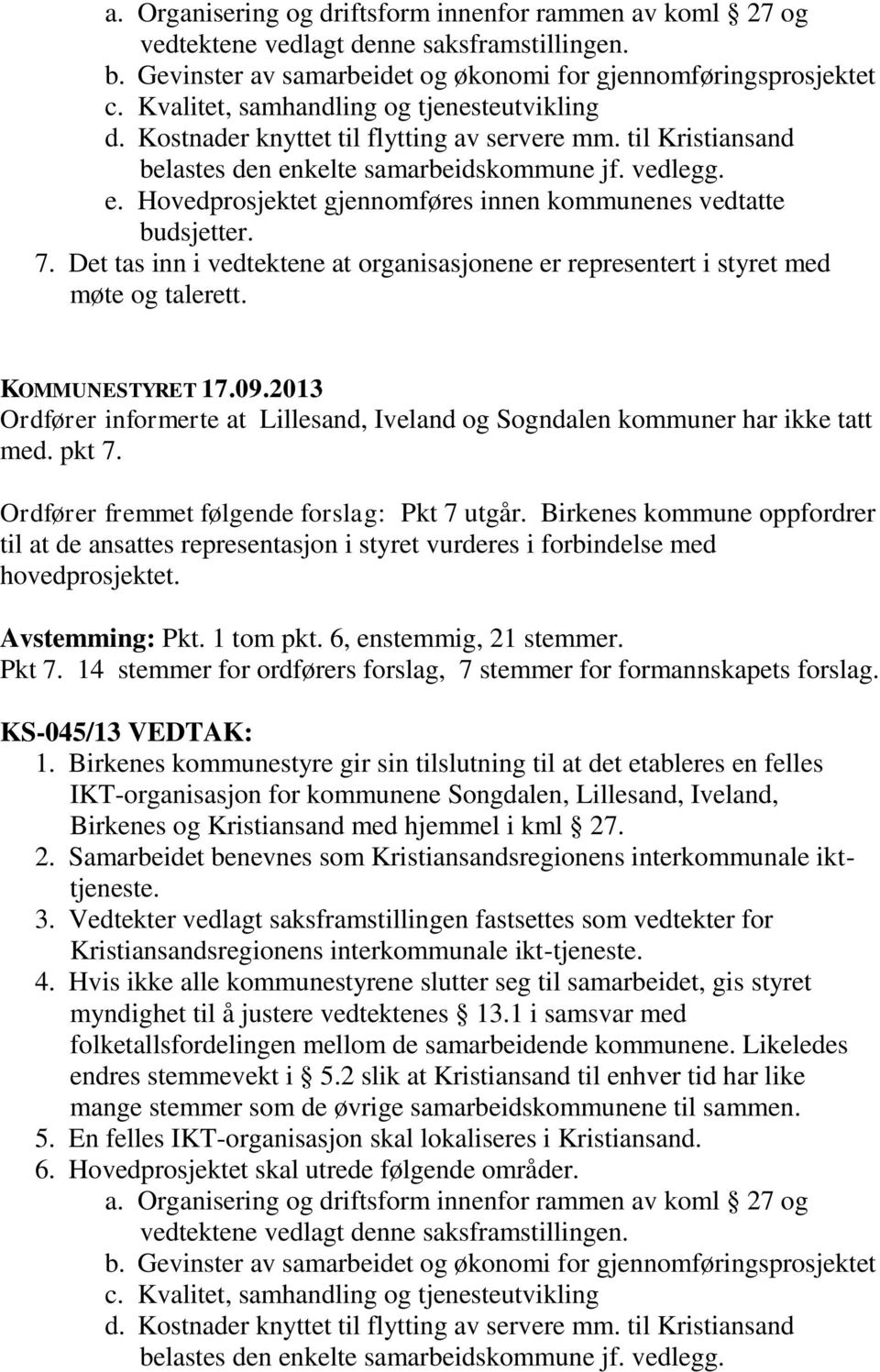 7. Det tas inn i vedtektene at organisasjonene er representert i styret med møte og talerett. Ordfører informerte at Lillesand, Iveland og Sogndalen kommuner har ikke tatt med. pkt 7.