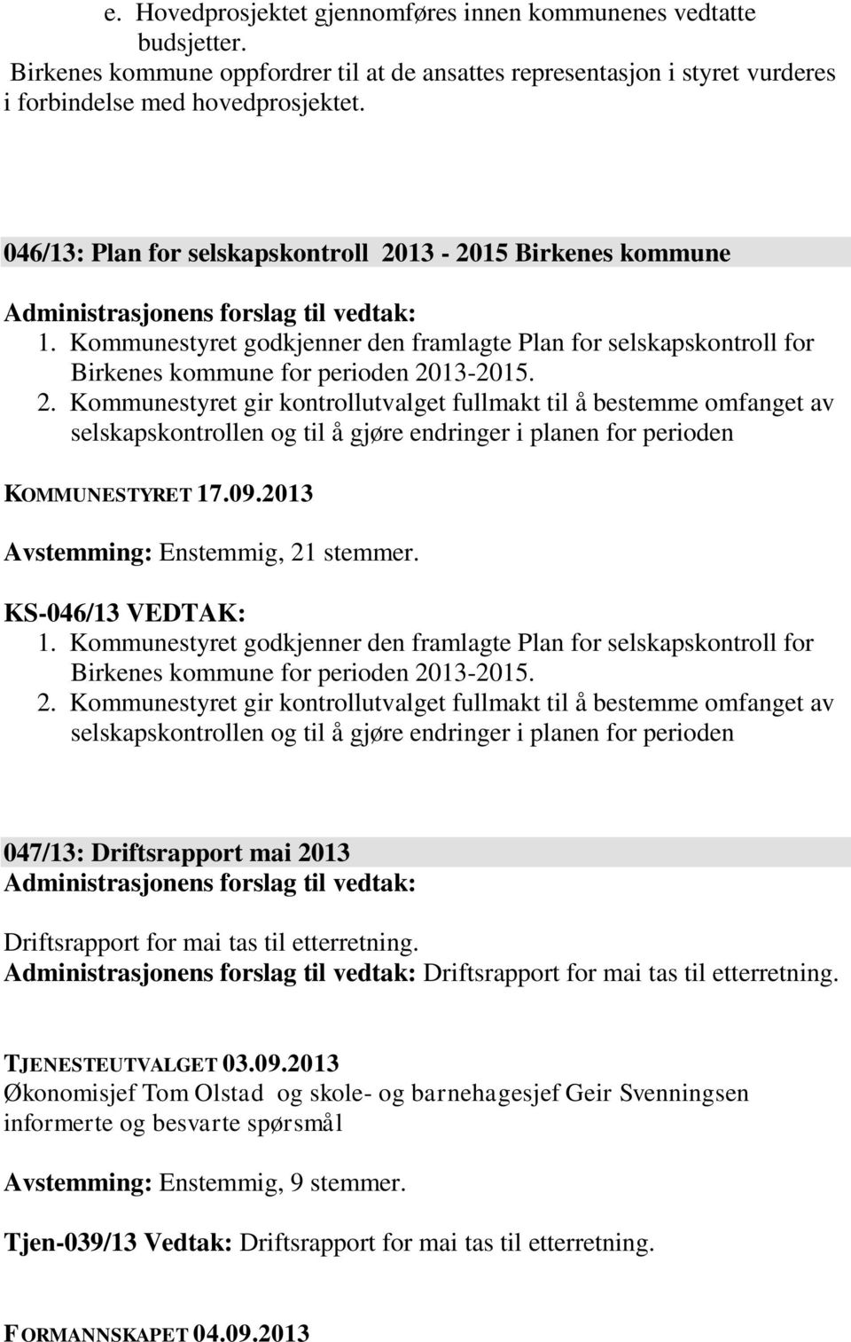 Kommunestyret godkjenner den framlagte Plan for selskapskontroll for Birkenes kommune for perioden 20