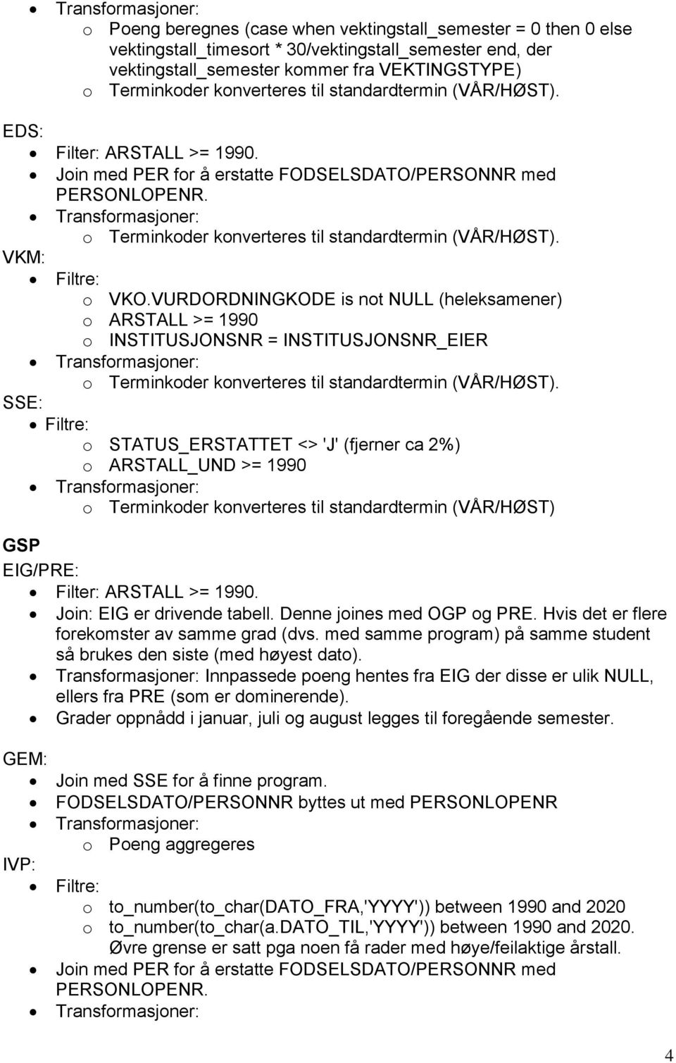 VURDORDNINGKODE is not NULL (heleksamener) o ARSTALL >= 1990 o INSTITUSJONSNR = INSTITUSJONSNR_EIER o Terminkoder konverteres til standardtermin (VÅR/HØST).