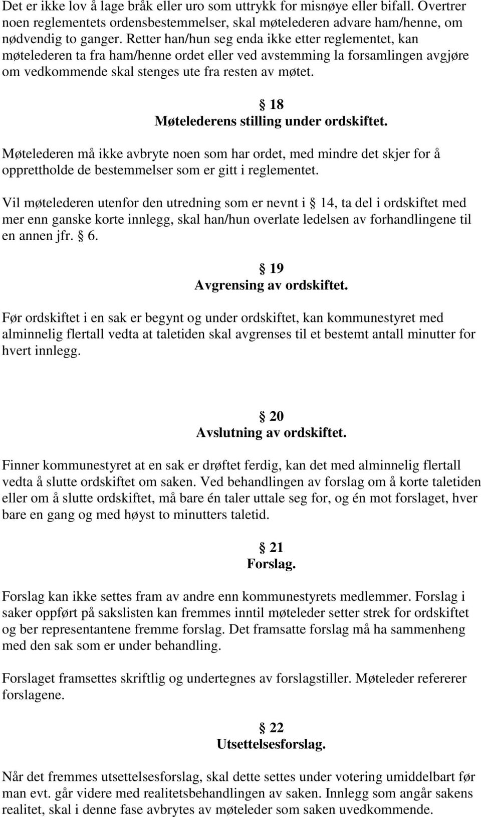 18 Møtelederens stilling under ordskiftet. Møtelederen må ikke avbryte noen som har ordet, med mindre det skjer for å opprettholde de bestemmelser som er gitt i reglementet.