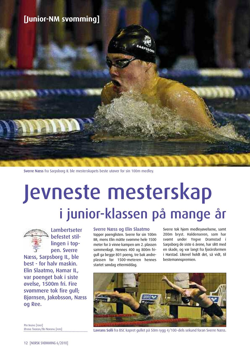Sverre Næss og Elin Slaatmo topper poenglisten. Sverre for sin 100m IM, mens Elin måtte svømme hele 1500 meter for å vinne kampen om 2. plassen sammenlagt.
