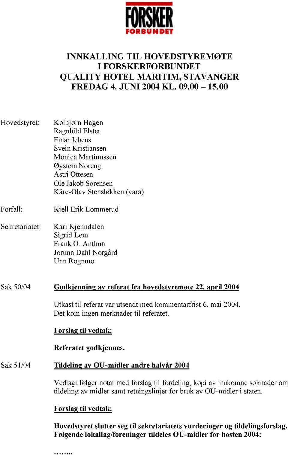 Kjell Erik Lommerud Kari Kjenndalen Sigrid Lem Frank O. Anthun Jorunn Dahl Norgård Unn Rognmo Sak 50/04 Godkjenning av referat fra hovedstyremøte 22.