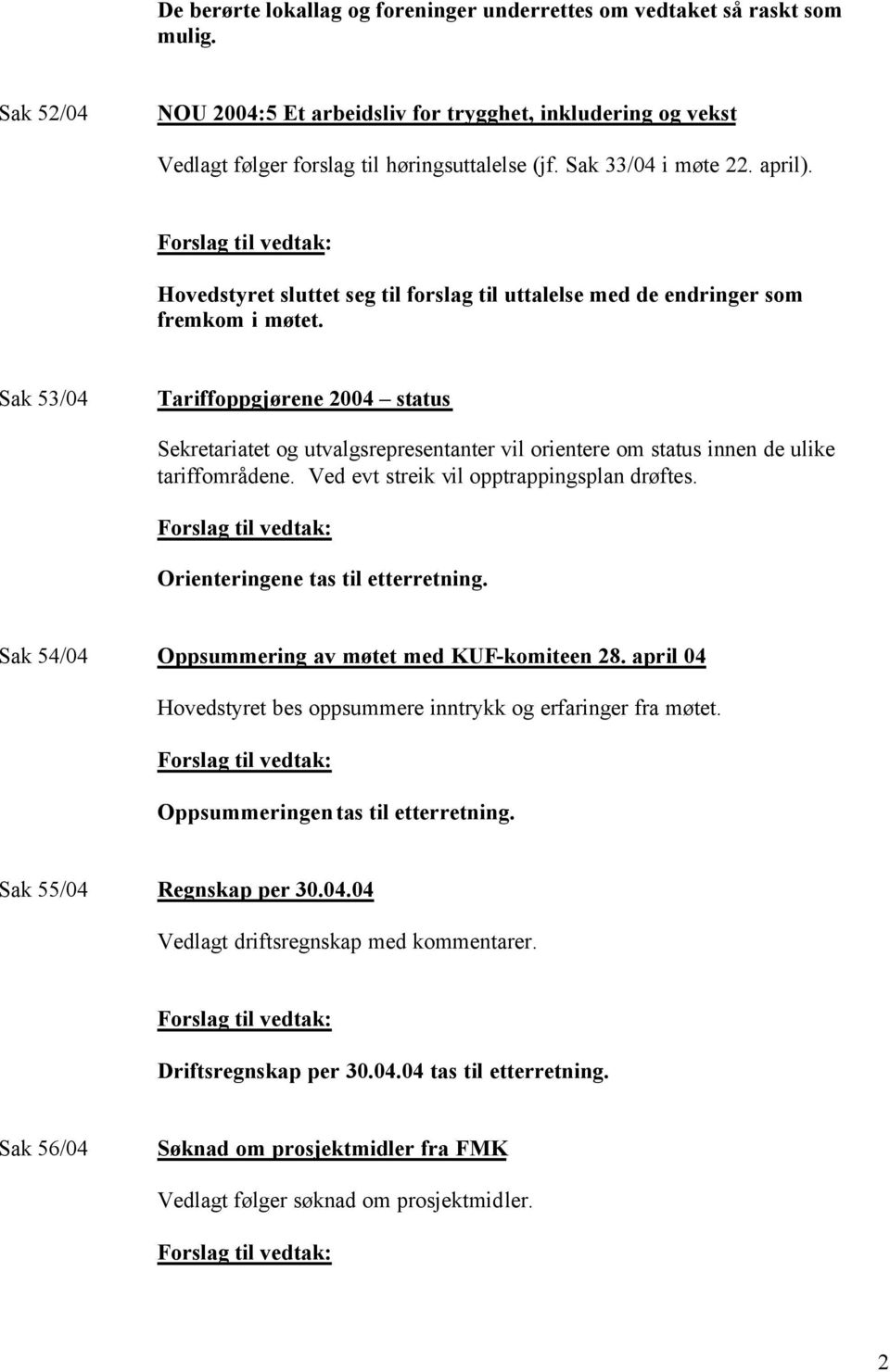 Sak 53/04 Tariffoppgjørene 2004 status Sekretariatet og utvalgsrepresentanter vil orientere om status innen de ulike tariffområdene. Ved evt streik vil opptrappingsplan drøftes.