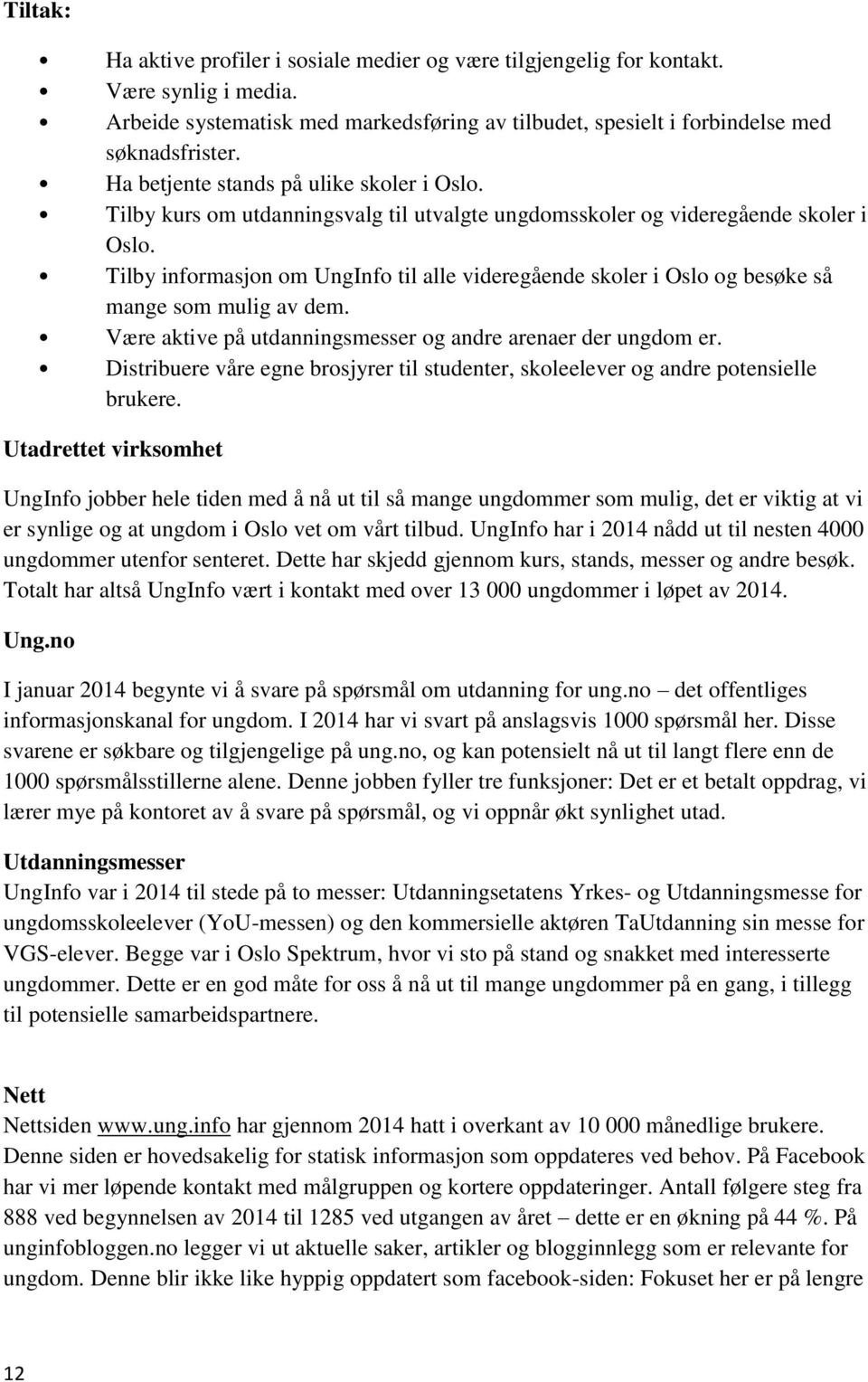 Tilby informasjon om UngInfo til alle videregående skoler i Oslo og besøke så mange som mulig av dem. Være aktive på utdanningsmesser og andre arenaer der ungdom er.