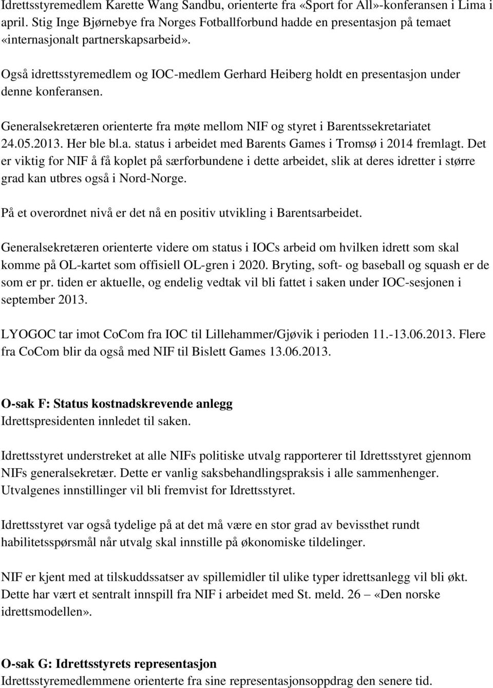 Også idrettsstyremedlem og IOC-medlem Gerhard Heiberg holdt en presentasjon under denne konferansen. Generalsekretæren orienterte fra møte mellom NIF og styret i Barentssekretariatet 24.05.2013.