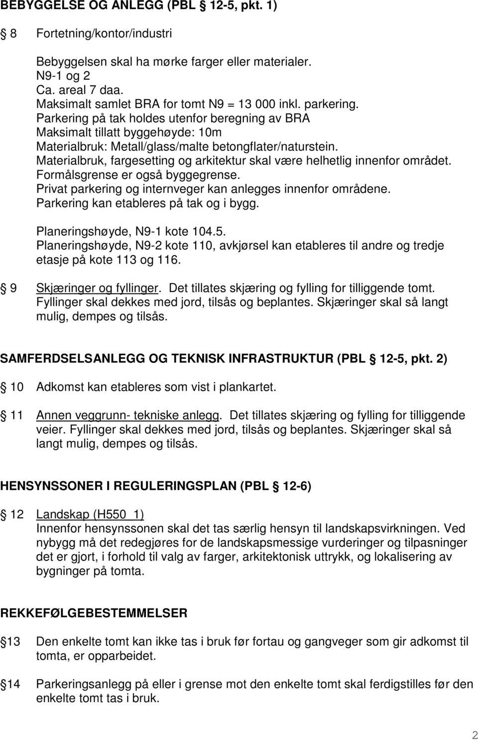 Materialbruk, fargesetting og arkitektur skal være helhetlig innenfor området. Formålsgrense er også byggegrense. Privat parkering og internveger kan anlegges innenfor områdene.