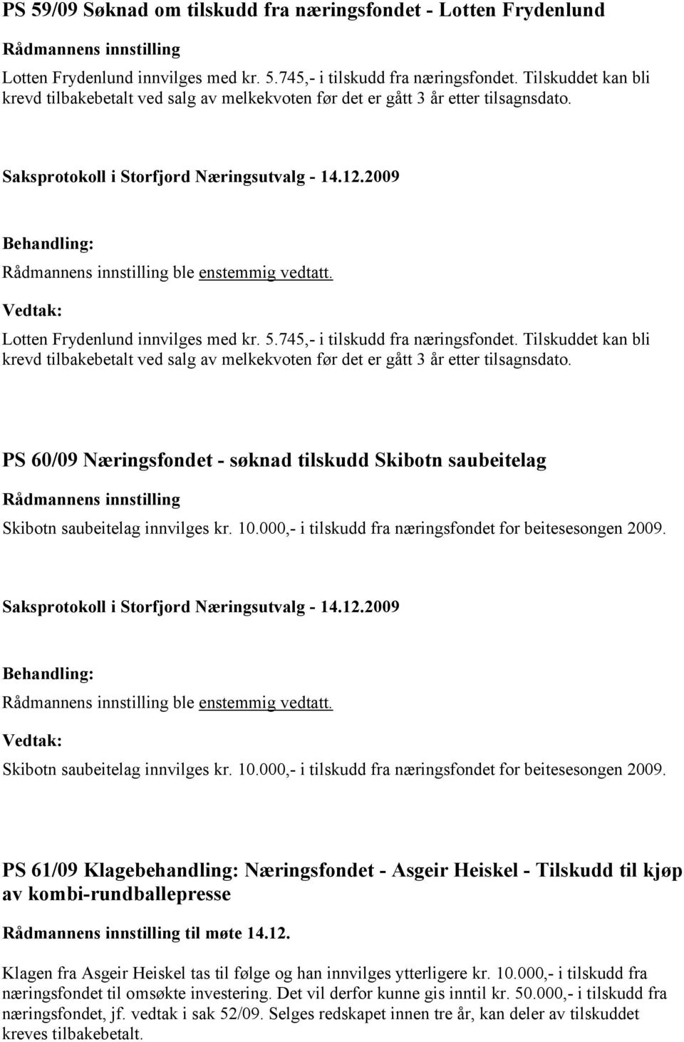 Tilskuddet kan bli krevd tilbakebetalt ved salg av melkekvoten før det er gått 3 år etter tilsagnsdato. PS 60/09 Næringsfondet - søknad tilskudd Skibotn saubeitelag Skibotn saubeitelag innvilges kr.