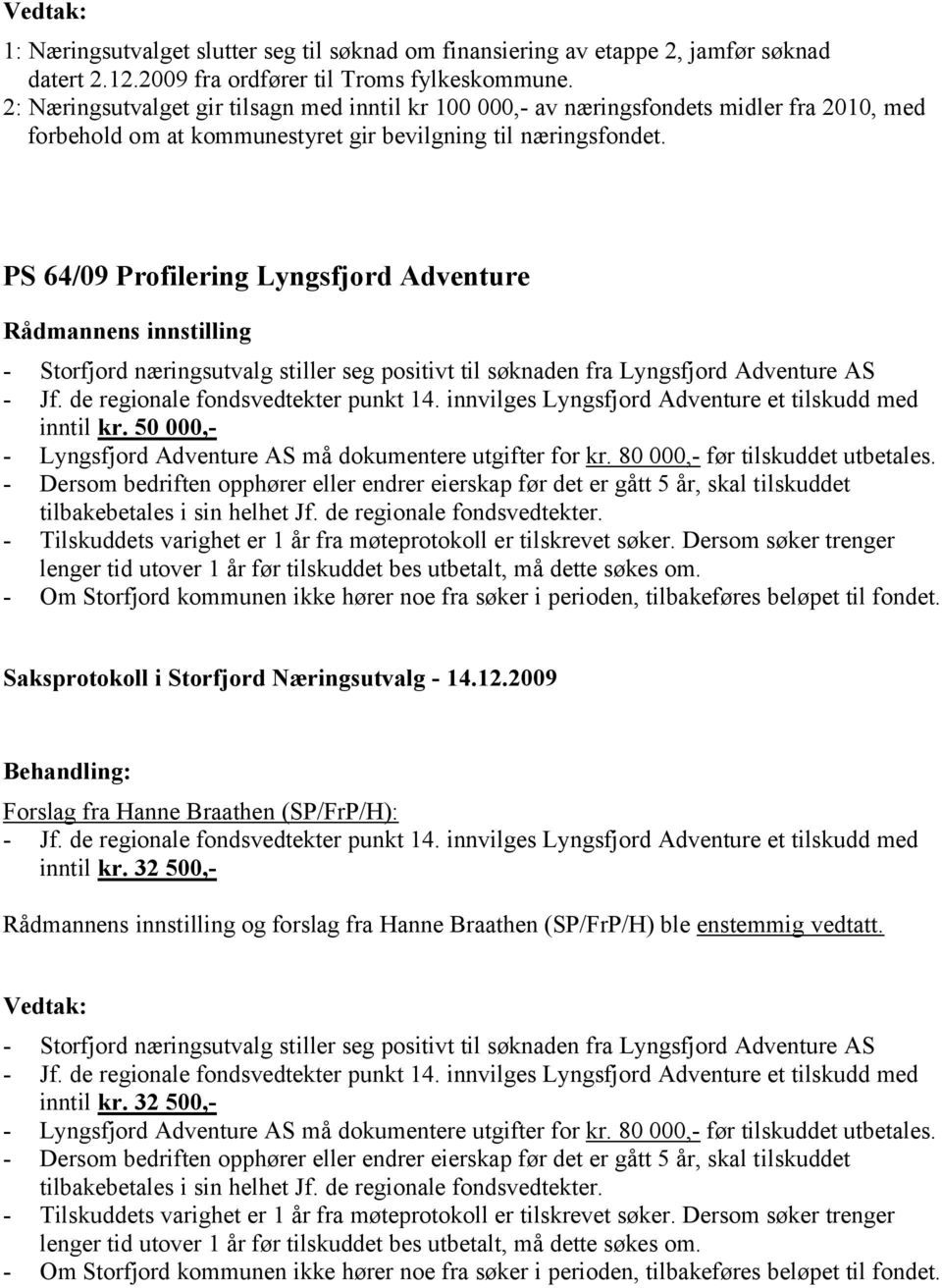 PS 64/09 Profilering Lyngsfjord Adventure - Storfjord næringsutvalg stiller seg positivt til søknaden fra Lyngsfjord Adventure AS - Jf. de regionale fondsvedtekter punkt 14.