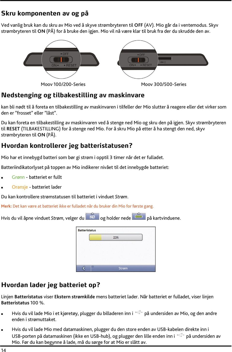 Moov 100/200-Series Nedstenging og tilbakestilling av maskinvare Moov 300/500-Series kan bli nødt til å foreta en tilbakestilling av maskinvaren i tilfeller der Mio slutter å reagere eller det virker