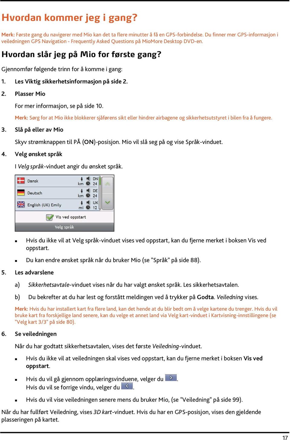 Gjennomfør følgende trinn for å komme i gang: 1. Les Viktig sikkerhetsinformasjon på side 2. 2. Plasser Mio For mer informasjon, se på side 10.