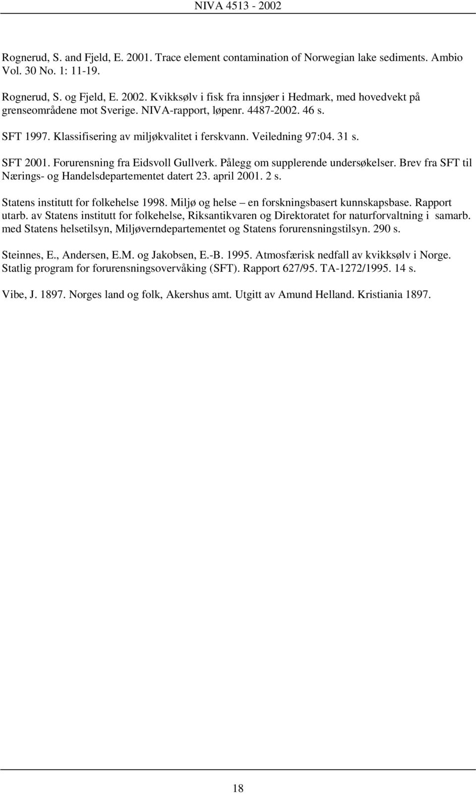 31 s. SFT 2001. Forurensning fra Eidsvoll Gullverk. Pålegg om supplerende undersøkelser. Brev fra SFT til Nærings- og Handelsdepartementet datert 23. april 2001. 2 s.