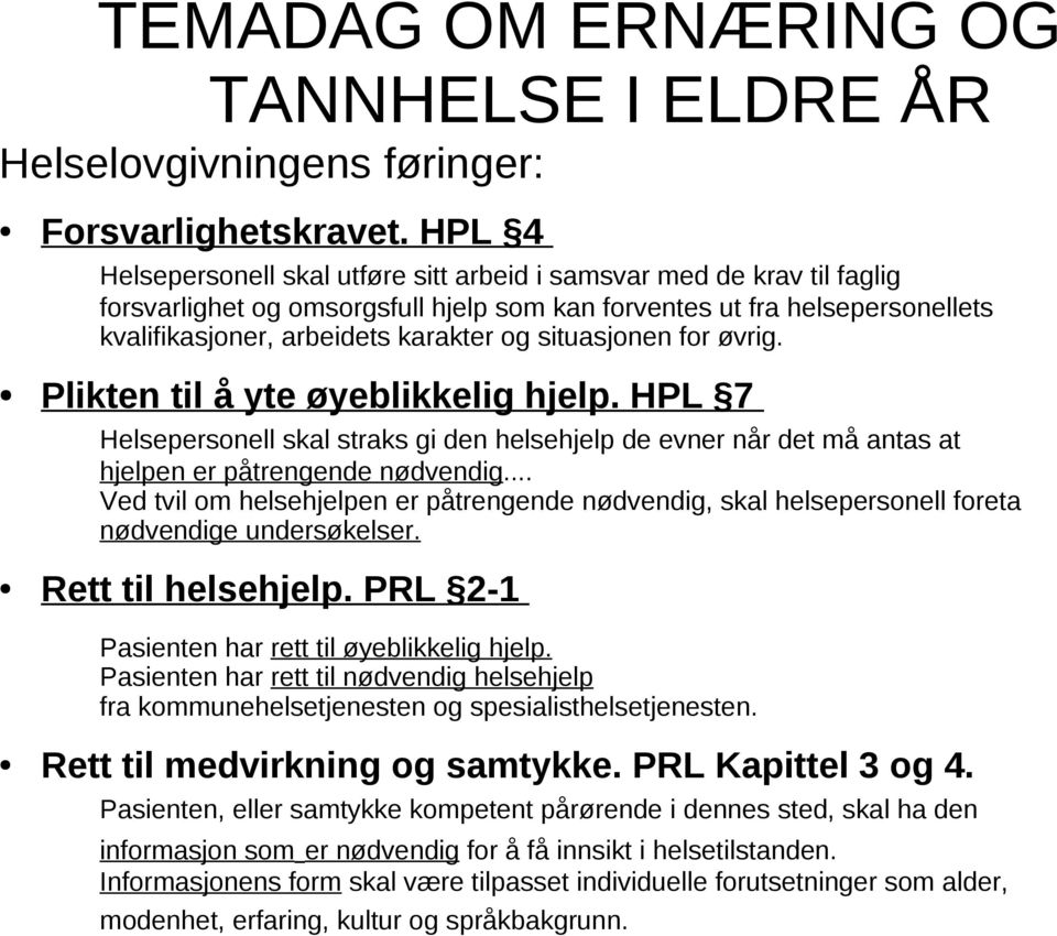 situasjonen for øvrig. Plikten til å yte øyeblikkelig hjelp. HPL 7 Helsepersonell skal straks gi den helsehjelp de evner når det må antas at hjelpen er påtrengende nødvendig.