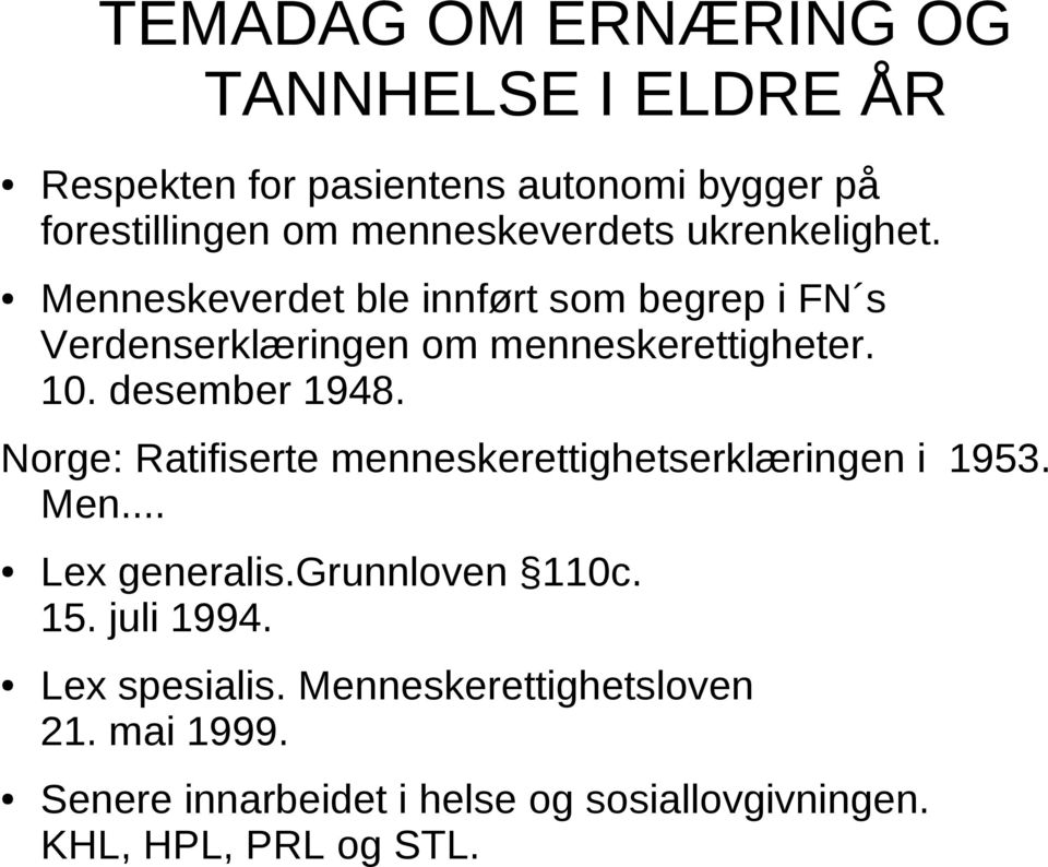 Norge: Ratifiserte menneskerettighetserklæringen i 1953. Men... Lex generalis.grunnloven 110c. 15. juli 1994.