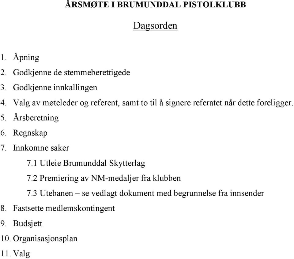 Innkomne saker 7.1 Utleie Brumunddal Skytterlag 7.2 Premiering av NM-medaljer fra klubben 7.