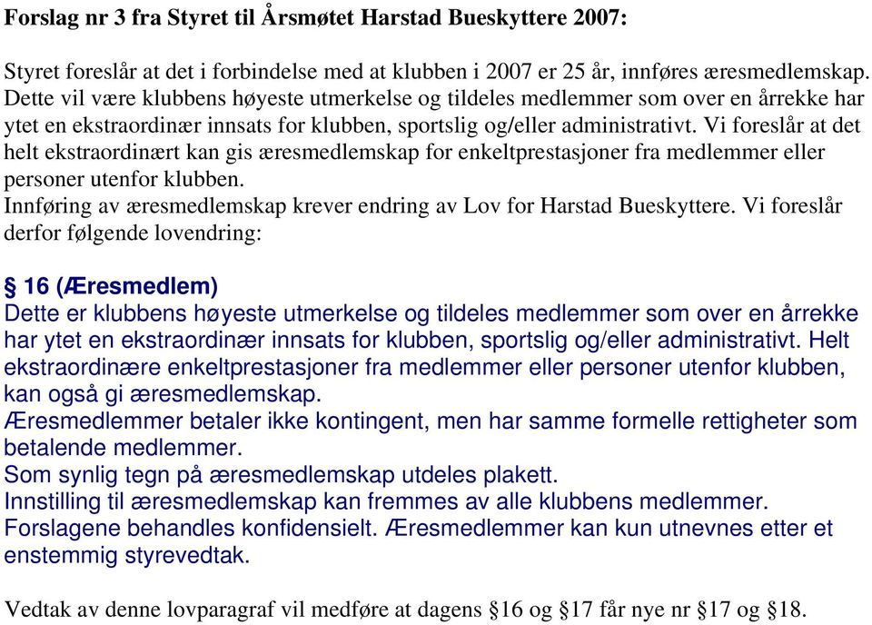 Vi foreslår at det helt ekstraordinært kan gis æresmedlemskap for enkeltprestasjoner fra medlemmer eller personer utenfor klubben.