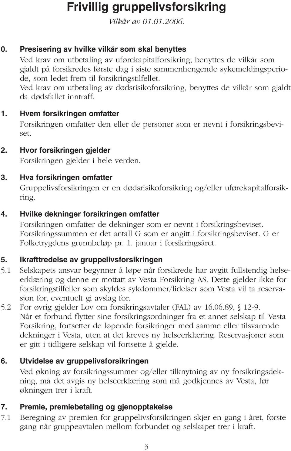 Presisering av hvilke vilkår som skal benyttes Ved krav om utbetaling av uførekapitalforsikring, benyttes de vilkår som gjaldt på forsikredes første dag i siste sammenhengende sykemeldingsperiode,