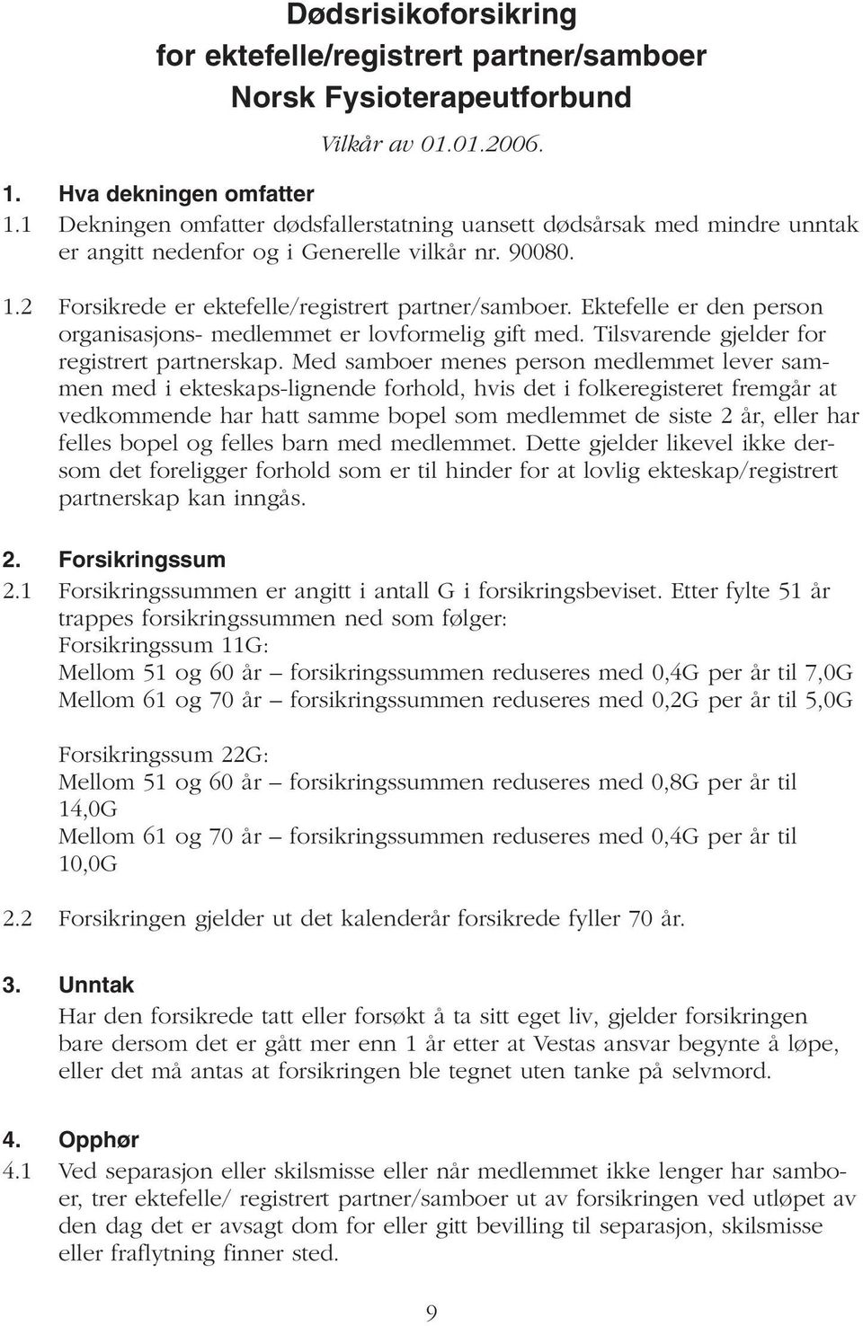 Ektefelle er den person organisasjons- medlemmet er lovformelig gift med. Tilsvarende gjelder for registrert partnerskap.