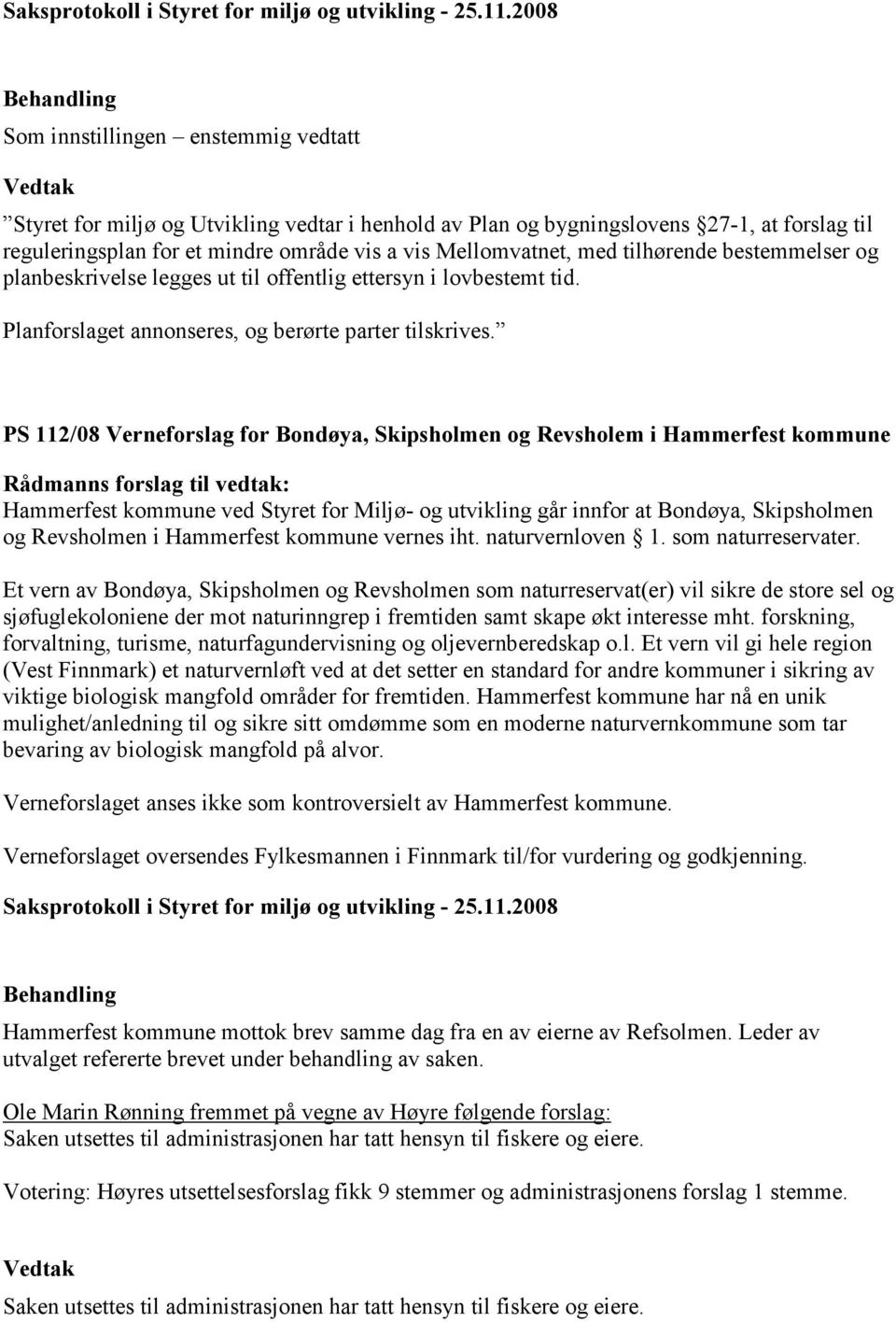 PS 112/08 Verneforslag for Bondøya, Skipsholmen og Revsholem i Hammerfest kommune Rådmanns forslag til vedtak: Hammerfest kommune ved Styret for Miljø- og utvikling går innfor at Bondøya, Skipsholmen