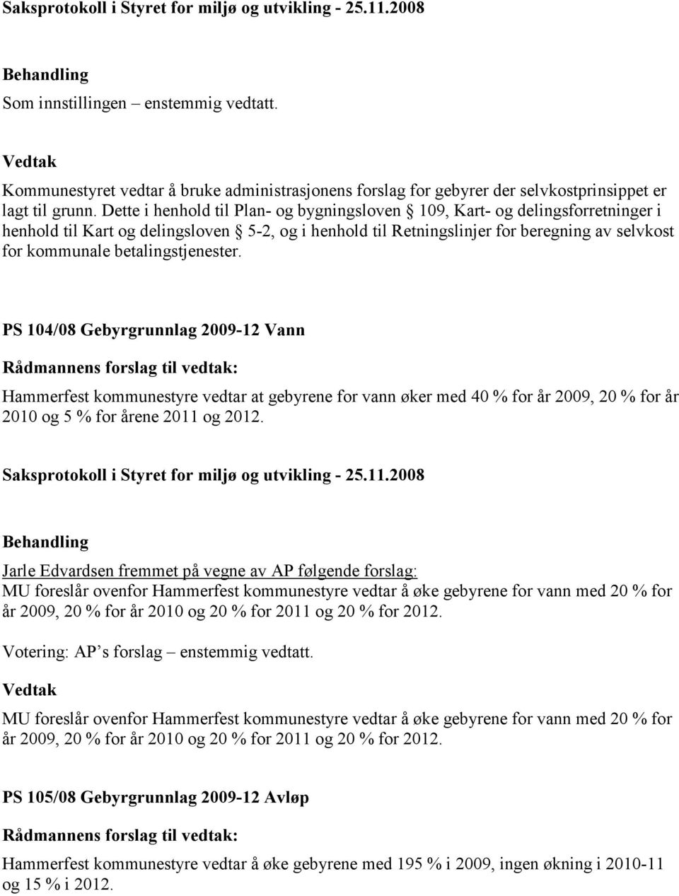 betalingstjenester. PS 104/08 Gebyrgrunnlag 2009-12 Vann Hammerfest kommunestyre vedtar at gebyrene for vann øker med 40 % for år 2009, 20 % for år 2010 og 5 % for årene 2011 og 2012.