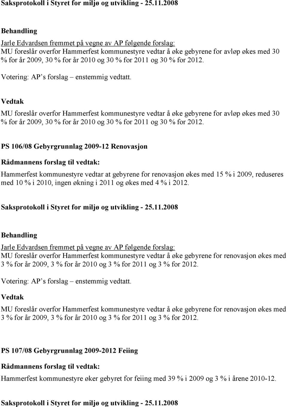 MU foreslår overfor Hammerfest kommunestyre vedtar å øke gebyrene for avløp økes med 30 % for år 2009, 30 % for år 2010 og 30 % for 2011 og 30 % for 2012.