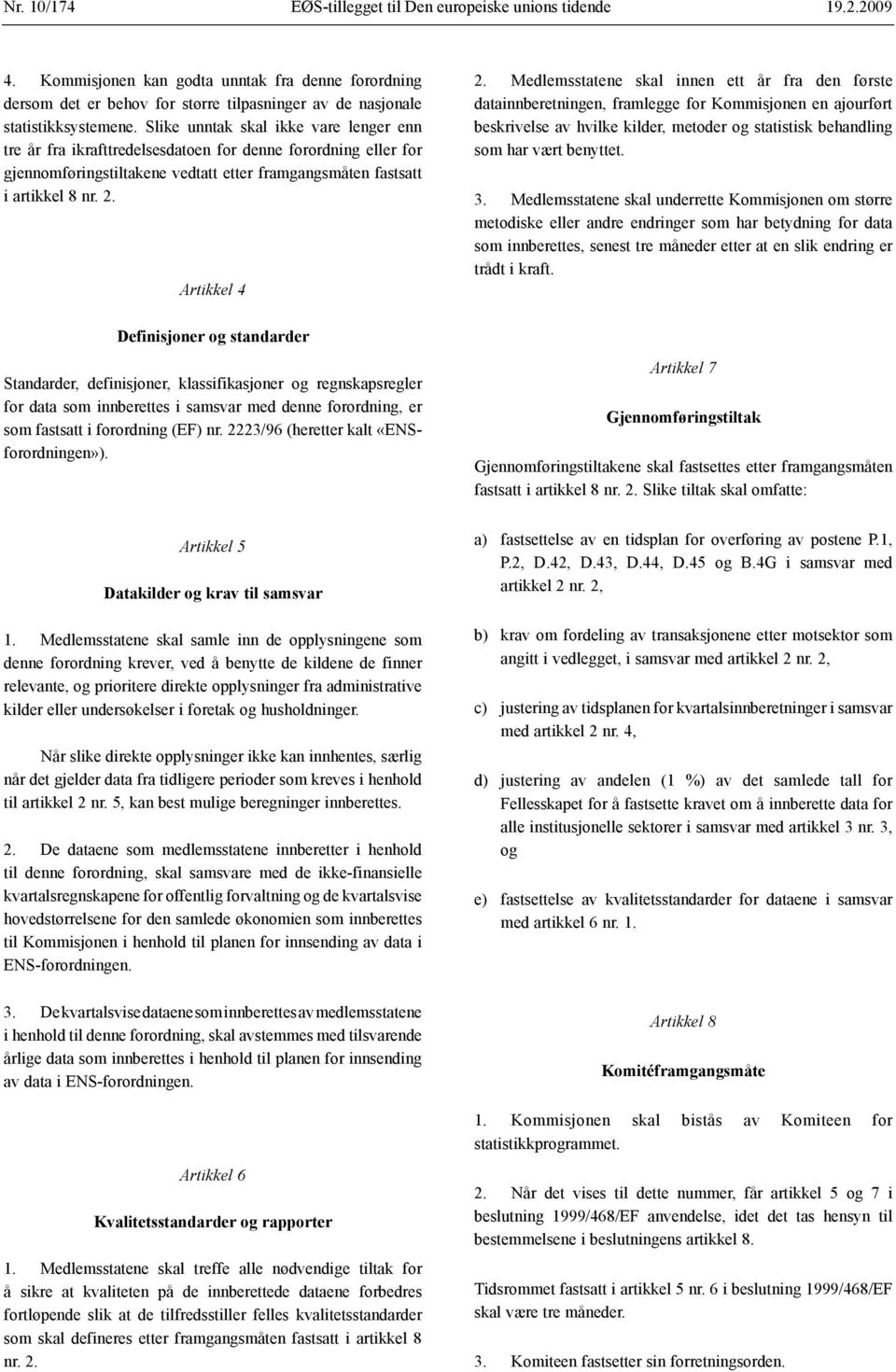 Medlemsstatene skal innen ett år fra den første datainnberetningen, framlegge for Kommisjonen en ajourført beskrivelse av hvilke kilder, metoder og statistisk behandling som har vært benyttet. 3.