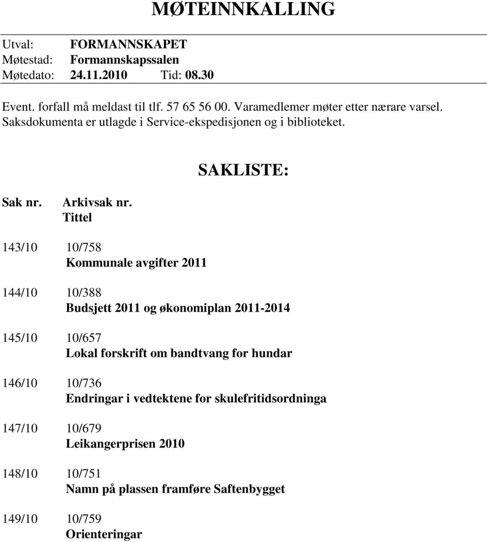 Tittel 143/10 10/758 Kommunale avgifter 2011 144/10 10/388 Budsjett 2011 og økonomiplan 2011-2014 145/10 10/657 Lokal forskrift om bandtvang for hundar