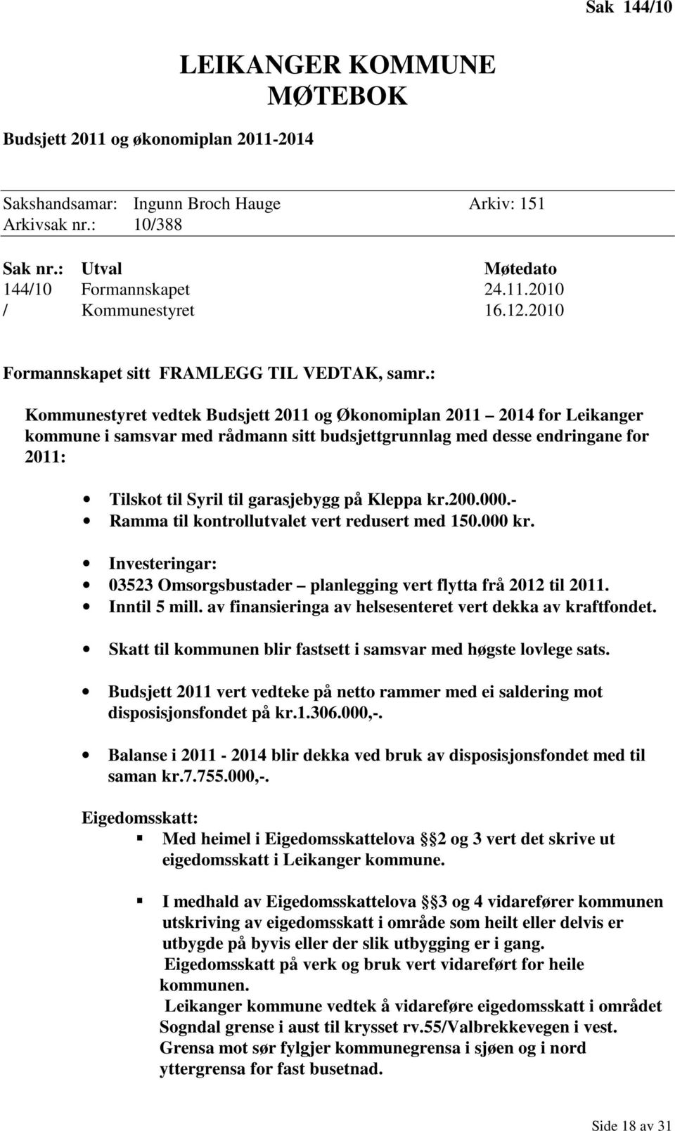 : Kommunestyret vedtek Budsjett 2011 og Økonomiplan 2011 2014 for Leikanger kommune i samsvar med rådmann sitt budsjettgrunnlag med desse endringane for 2011: Tilskot til Syril til garasjebygg på