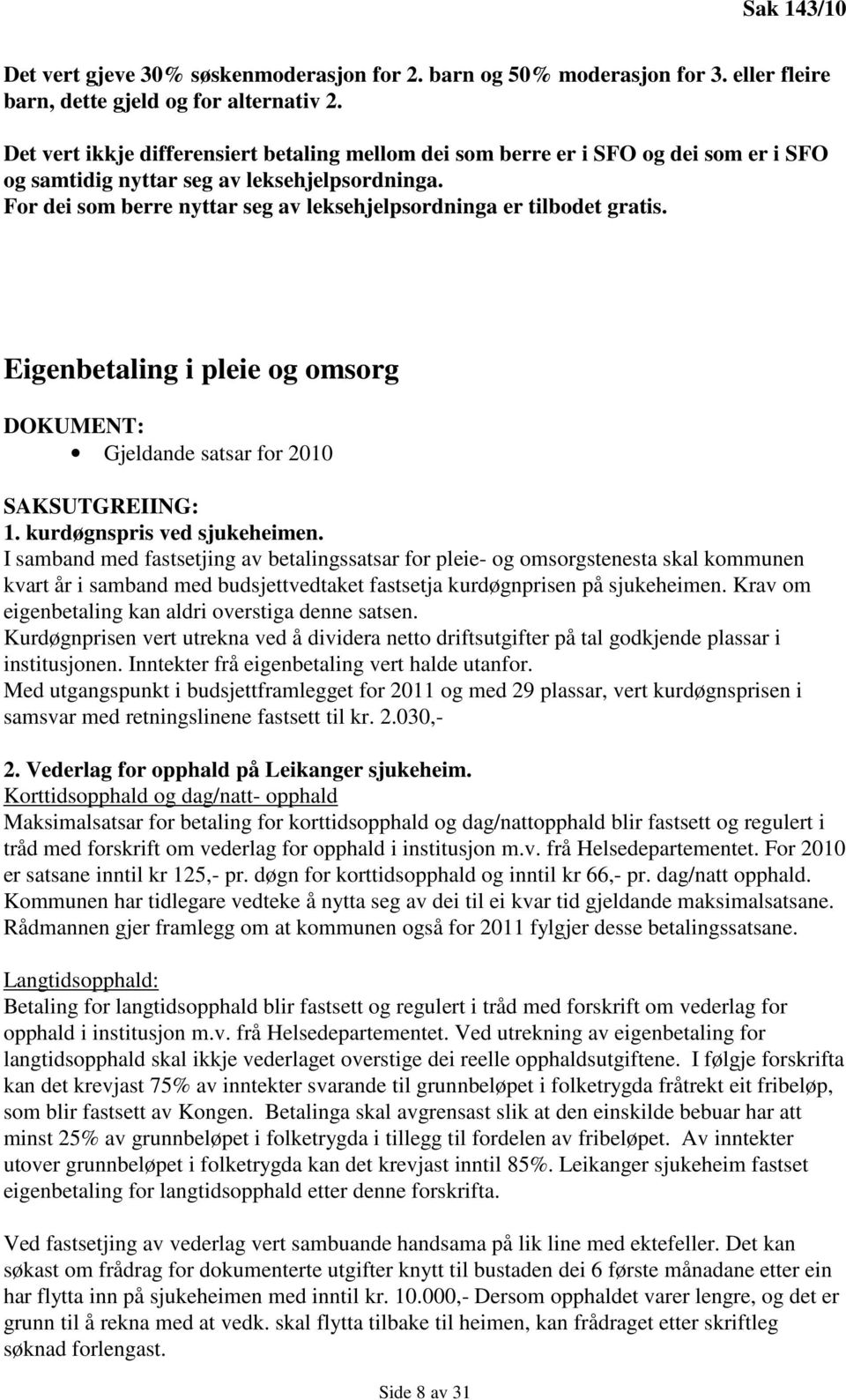 For dei som berre nyttar seg av leksehjelpsordninga er tilbodet gratis. Eigenbetaling i pleie og omsorg Gjeldande satsar for 2010 1. kurdøgnspris ved sjukeheimen.