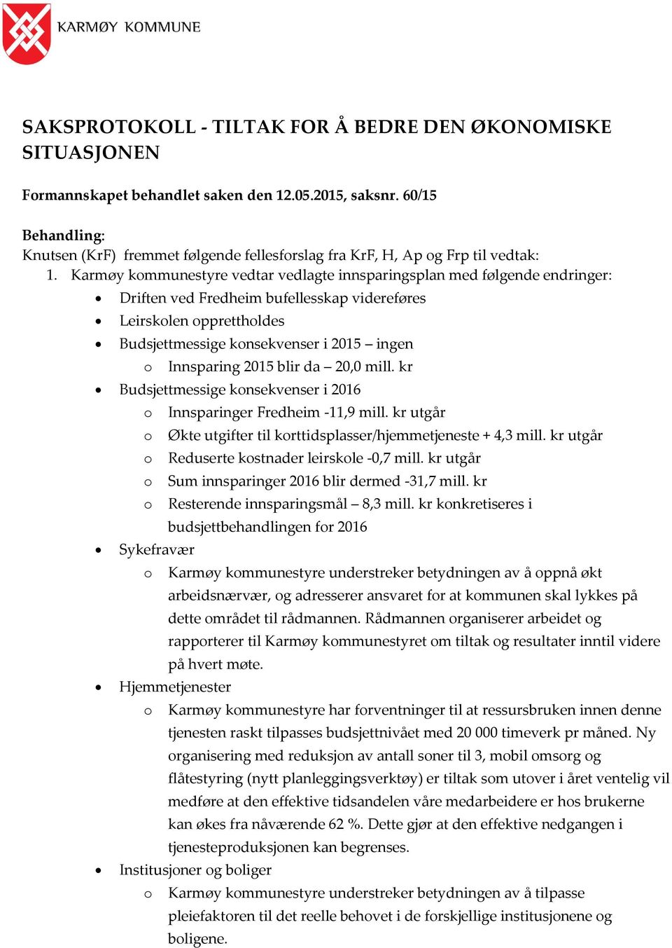 Karmøy kmmunestyre vedtar vedlagte innsparingsplan med følgende endringer: Driften ved Fredheim bufellesskap videreføres Leirsklen ppretthldes Budsjettmessige knsekvenser i 2015 ingen Innsparing 2015