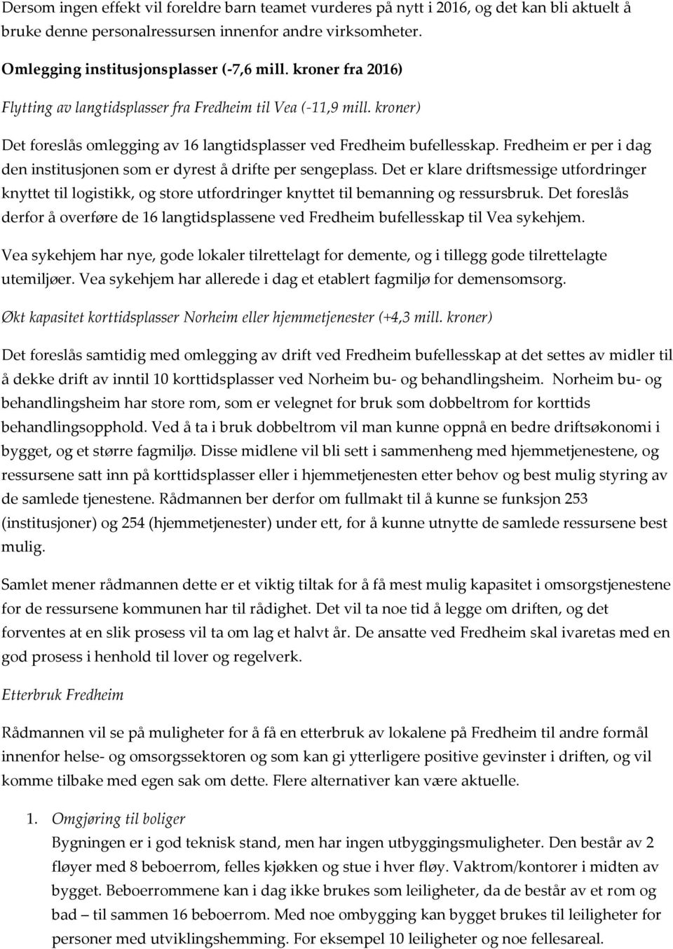 Fredheim er per i dag den institusjnen sm er dyrest å drifte per sengeplass. Det er klare driftsmessige utfrdringer knyttet til lgistikk, g stre utfrdringer knyttet til bemanning g ressursbruk.