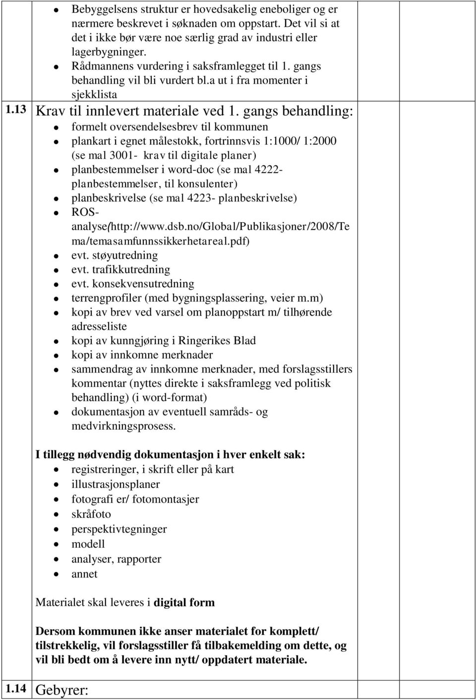 gangs behandling: formelt oversendelsesbrev til kommunen plankart i egnet målestokk, fortrinnsvis 1:1000/ 1:2000 (se mal 3001- krav til digitale planer) planbestemmelser i word-doc (se mal 4222-