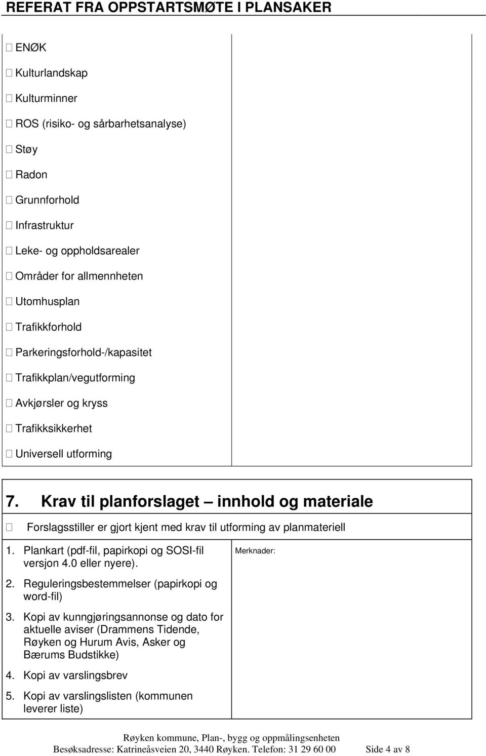 Krav til planforslaget innhold og materiale Forslagsstiller er gjort kjent med krav til utforming av planmateriell 1. Plankart (pdf-fil, papirkopi og SOSI-fil versjon 4.0 eller nyere). 2.