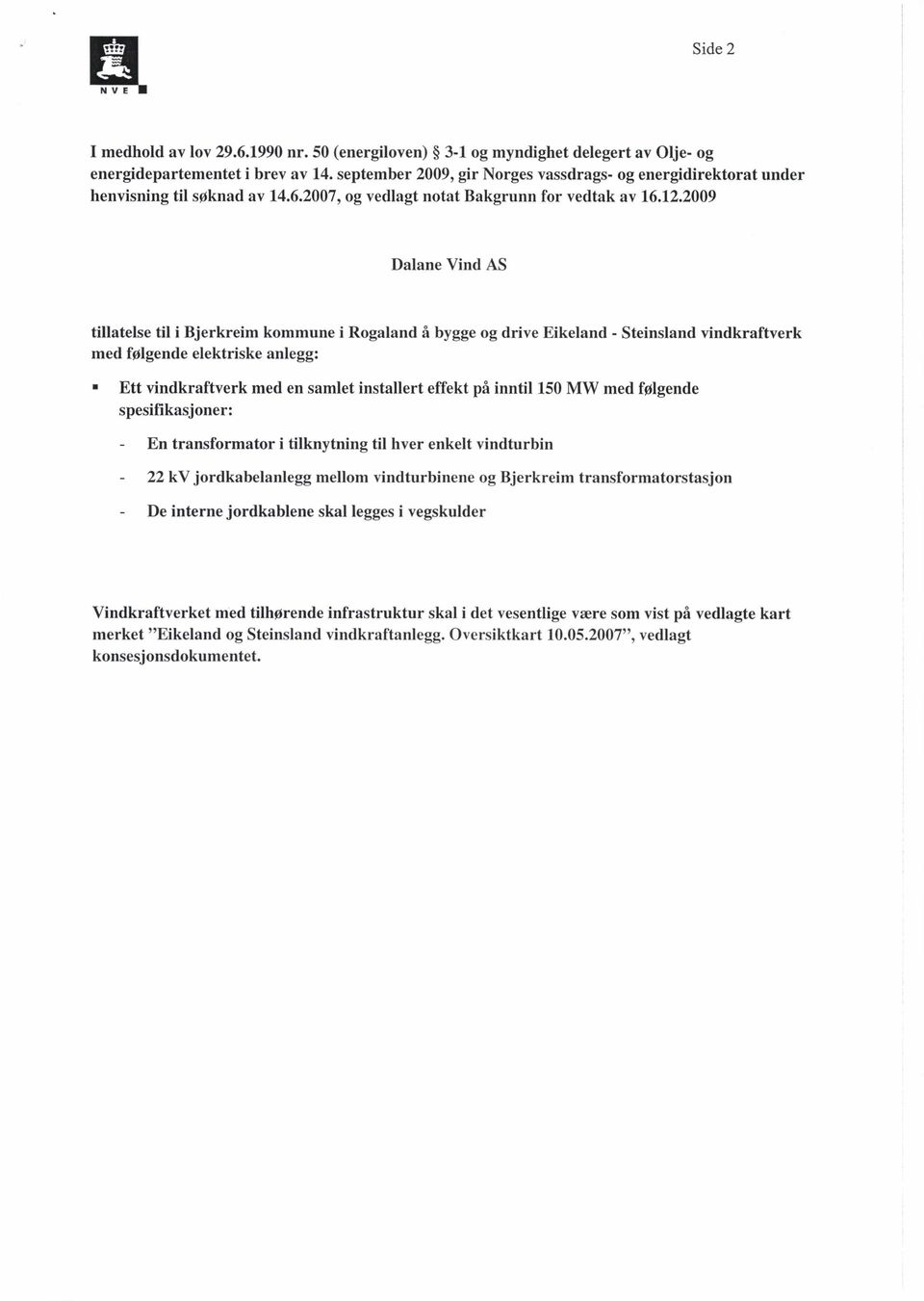 2009 Dalane Vind AS tillatelse til i Bjerkreim kommune i Rogaland å bygge og drive Eikeland - Steinsland vindkraftverk med følgende elektriske anlegg: Ett vindkraftverk med en samlet installert