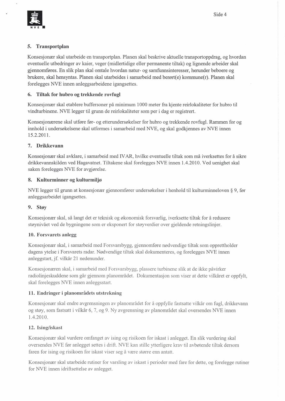 En slik plan skal omtale hvordan natur- og samfunnsinteresser, herunder beboere og brukere, skal hensyntas. Planen skal utarbeides i samarbeid med berørt(e) kommune(r).